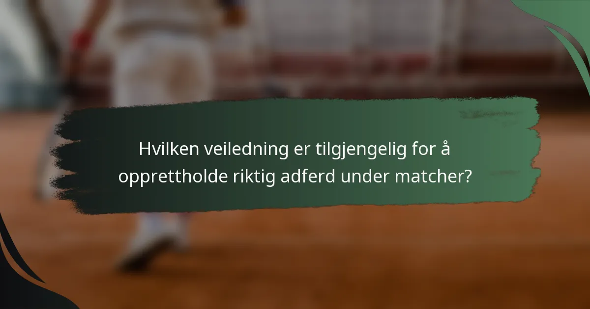 Hvilken veiledning er tilgjengelig for å opprettholde riktig adferd under matcher?