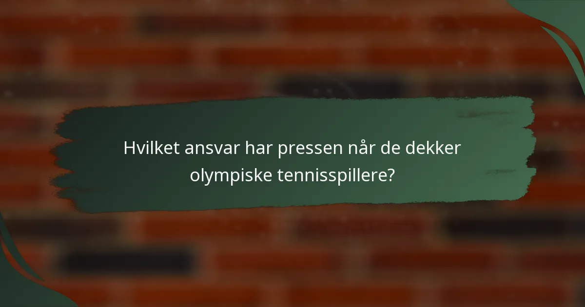 Hvilket ansvar har pressen når de dekker olympiske tennisspillere?