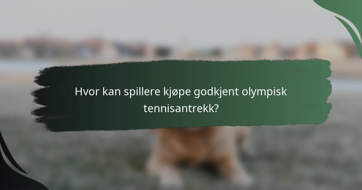 Hvor kan spillere kjøpe godkjent olympisk tennisantrekk?