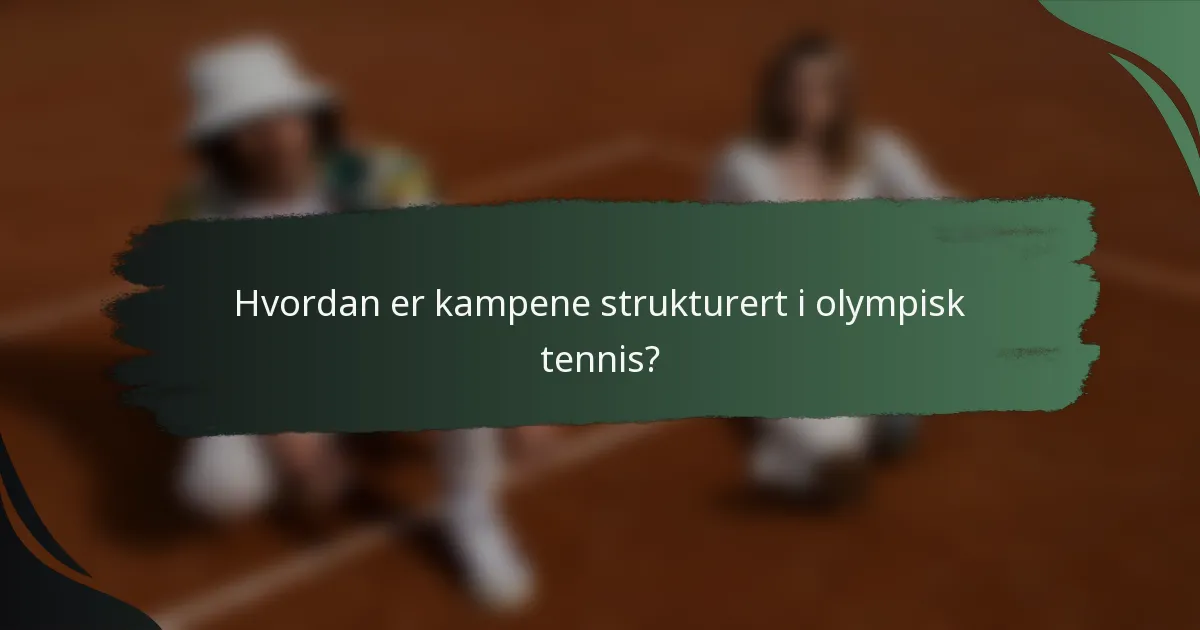 Hvordan er kampene strukturert i olympisk tennis?