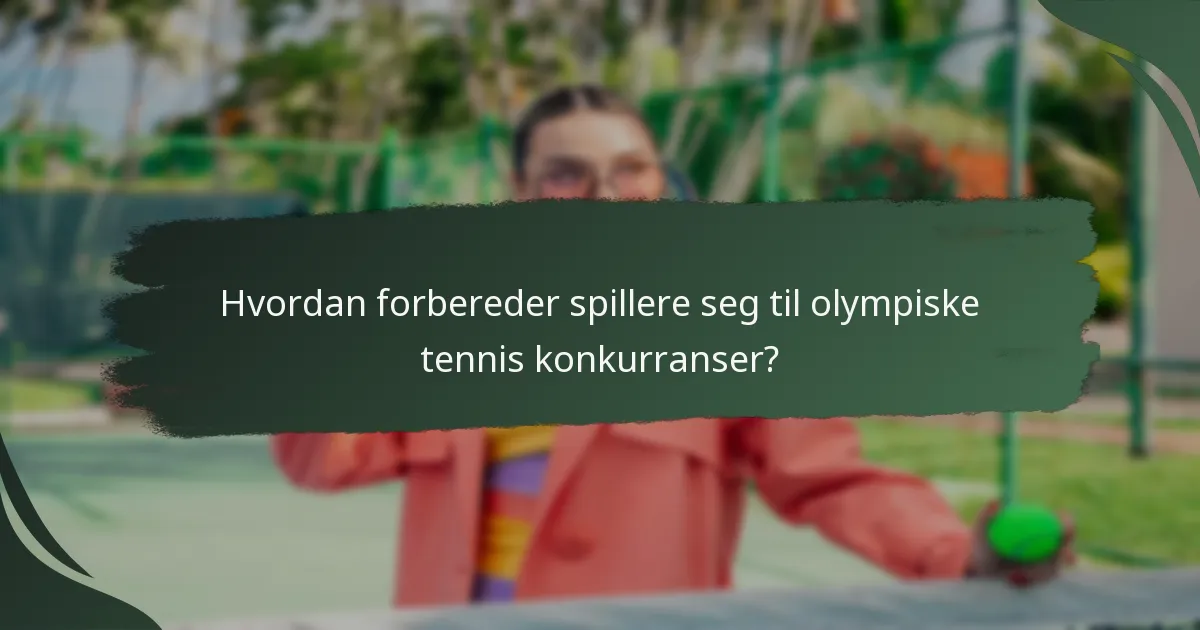 Hvordan forbereder spillere seg til olympiske tennis konkurranser?