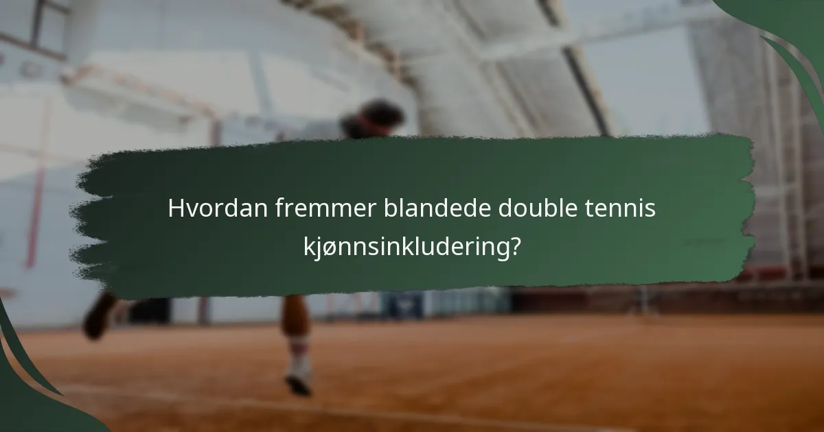 Hvordan fremmer blandede double tennis kjønnsinkludering?