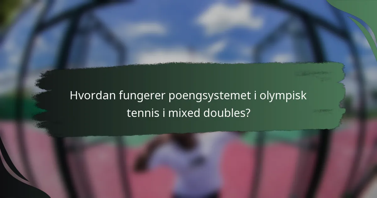Hvordan fungerer poengsystemet i olympisk tennis i mixed doubles?