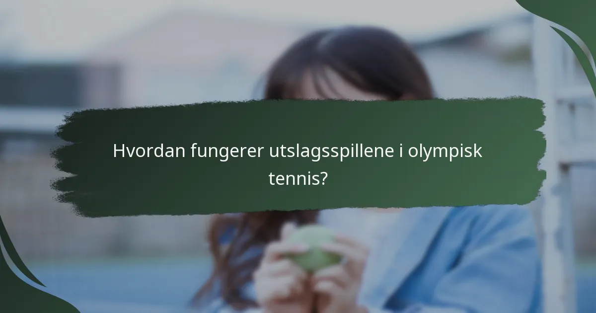 Hvordan fungerer utslagsspillene i olympisk tennis?