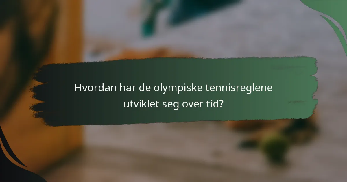 Hvordan har de olympiske tennisreglene utviklet seg over tid?
