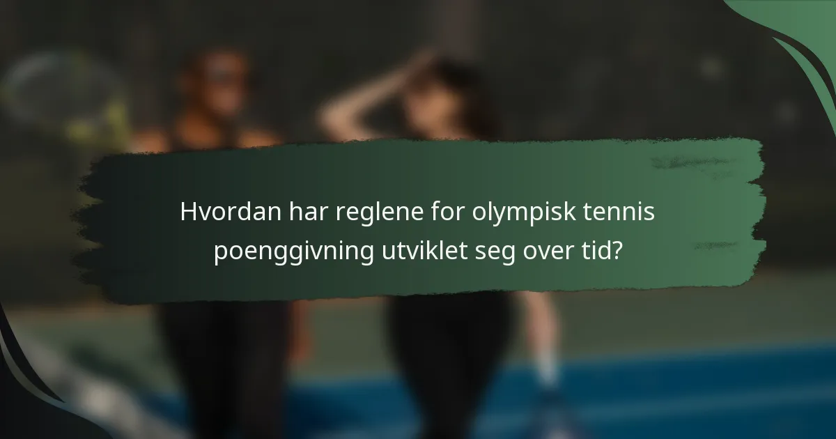 Hvordan har reglene for olympisk tennis poenggivning utviklet seg over tid?