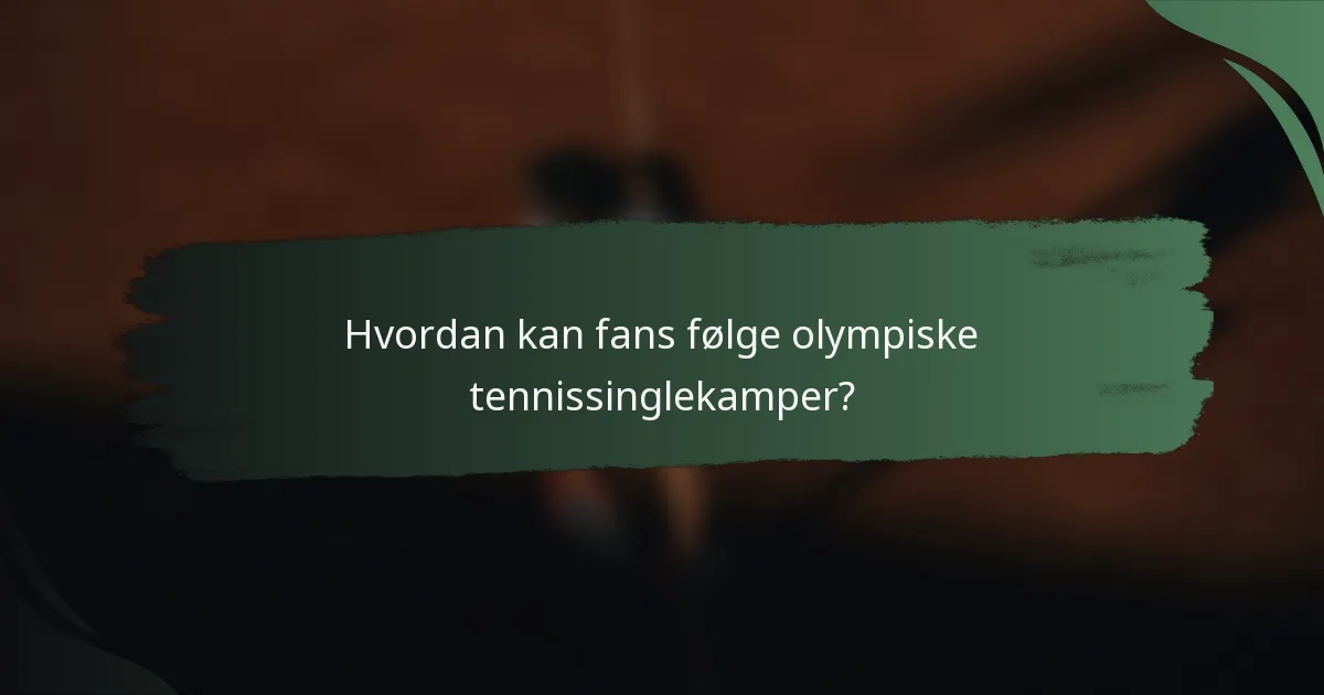 Hvordan kan fans følge olympiske tennissinglekamper?