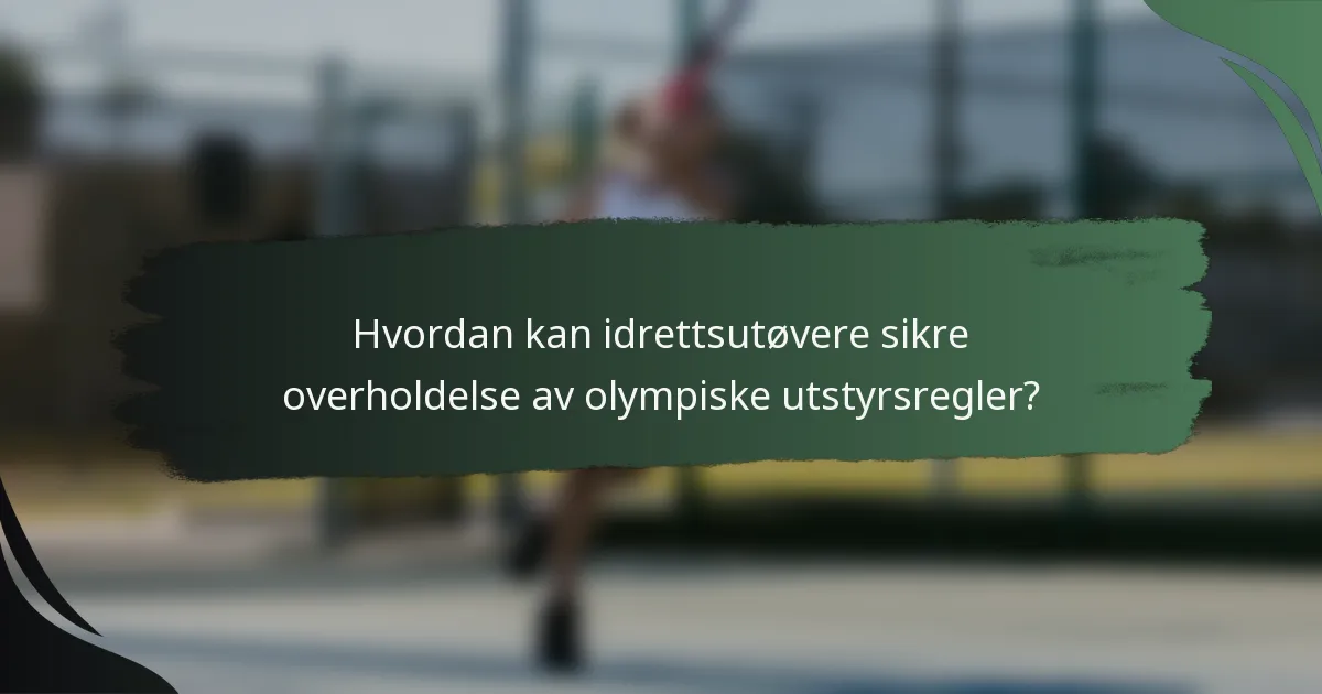 Hvordan kan idrettsutøvere sikre overholdelse av olympiske utstyrsregler?