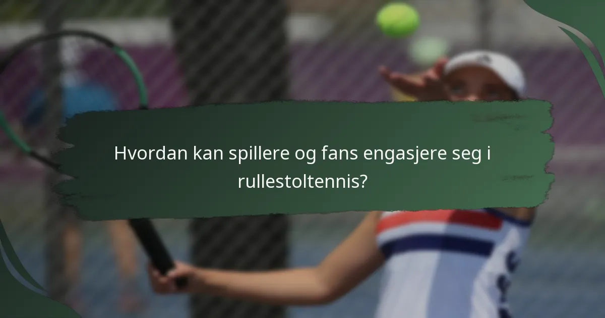 Hvordan kan spillere og fans engasjere seg i rullestoltennis?