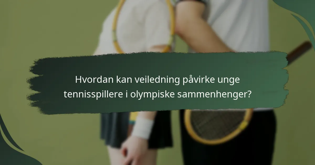 Hvordan kan veiledning påvirke unge tennisspillere i olympiske sammenhenger?
