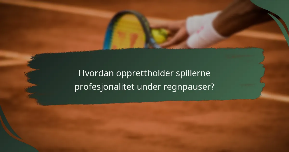 Hvordan opprettholder spillerne profesjonalitet under regnpauser?