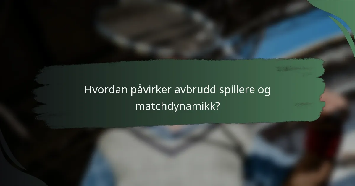 Hvordan påvirker avbrudd spillere og matchdynamikk?