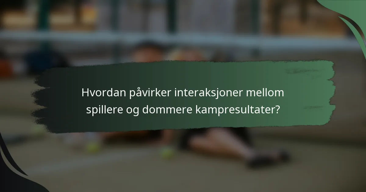 Hvordan påvirker interaksjoner mellom spillere og dommere kampresultater?