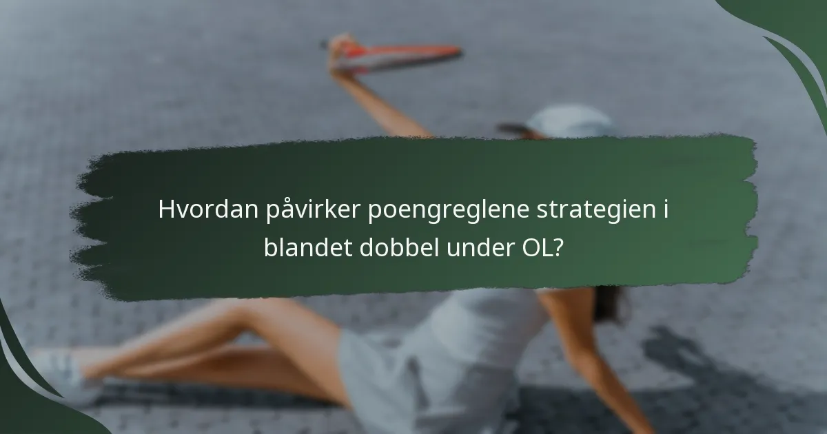 Hvordan påvirker poengreglene strategien i blandet dobbel under OL?