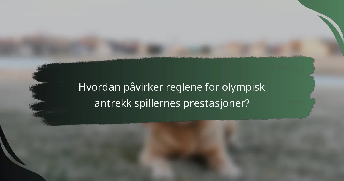 Hvordan påvirker reglene for olympisk antrekk spillernes prestasjoner?