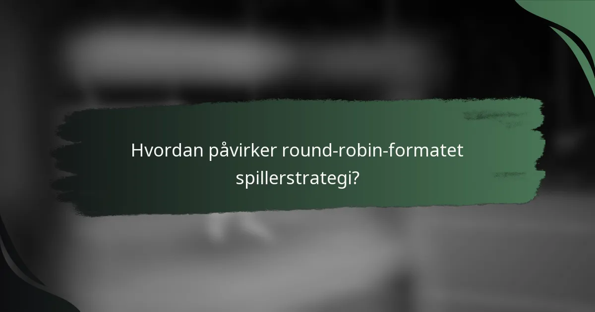 Hvordan påvirker round-robin-formatet spillerstrategi?