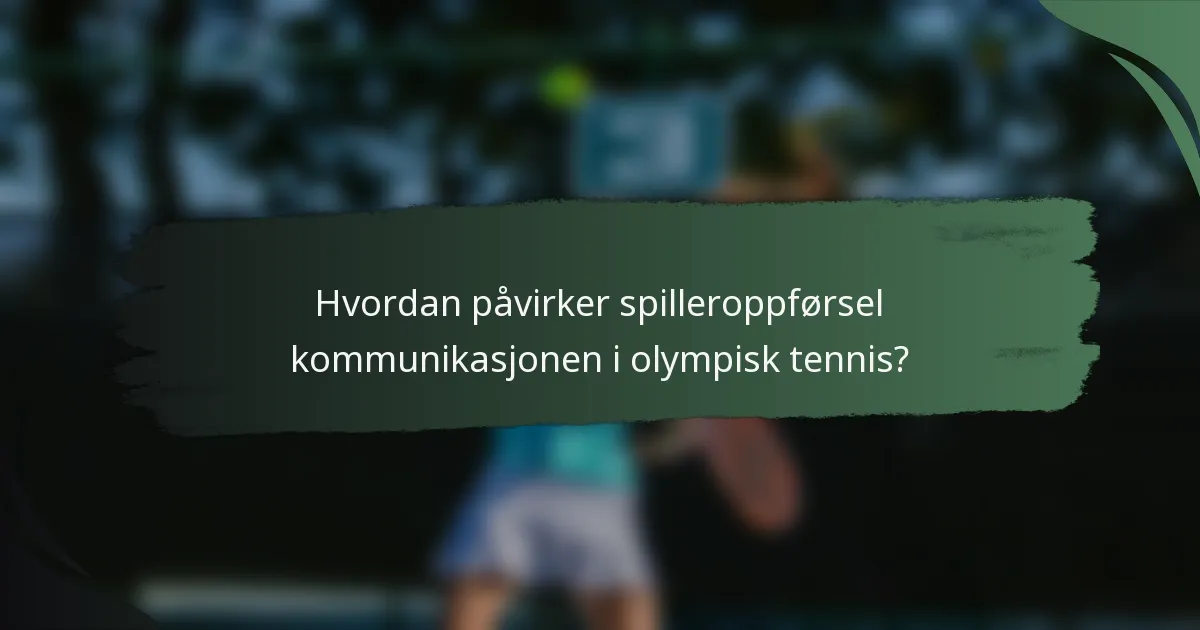 Hvordan påvirker spilleroppførsel kommunikasjonen i olympisk tennis?