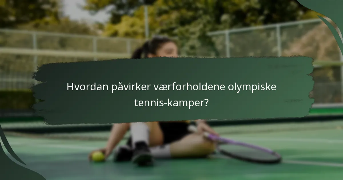Hvordan påvirker værforholdene olympiske tennis-kamper?