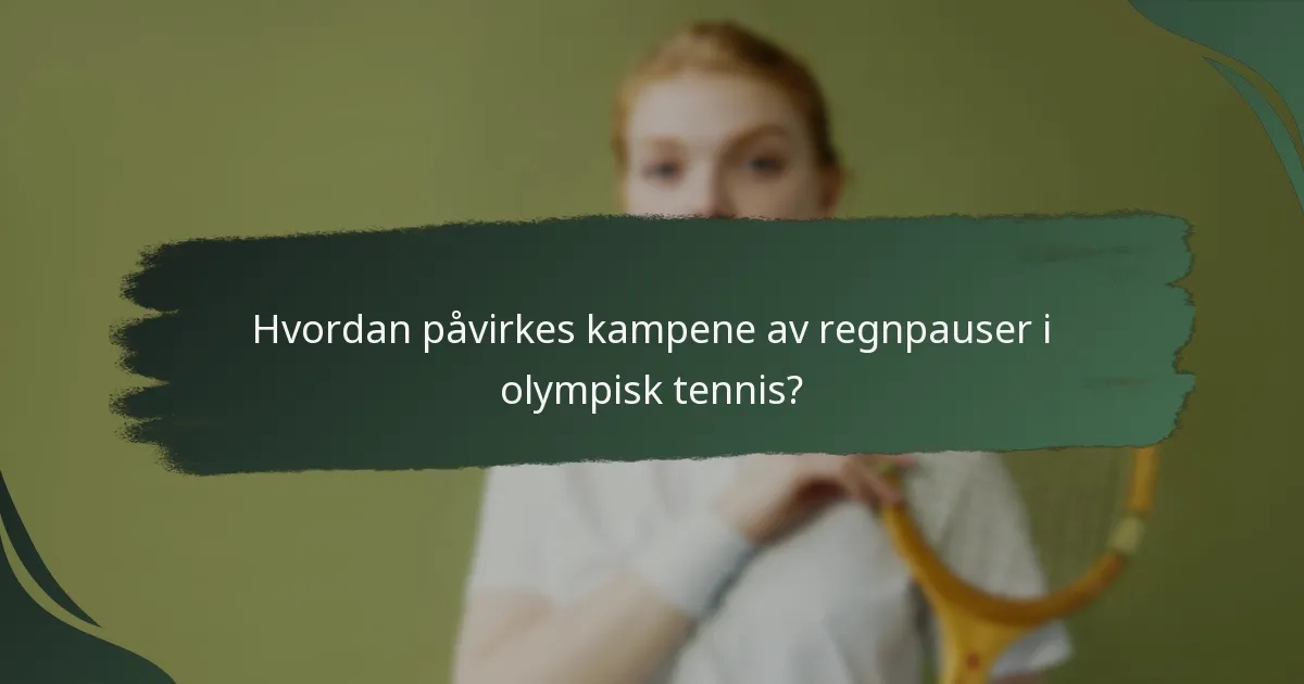 Hvordan påvirkes kampene av regnpauser i olympisk tennis?