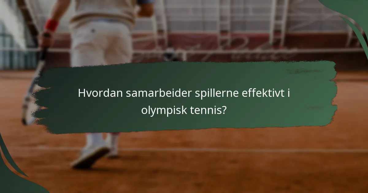 Hvordan samarbeider spillerne effektivt i olympisk tennis?