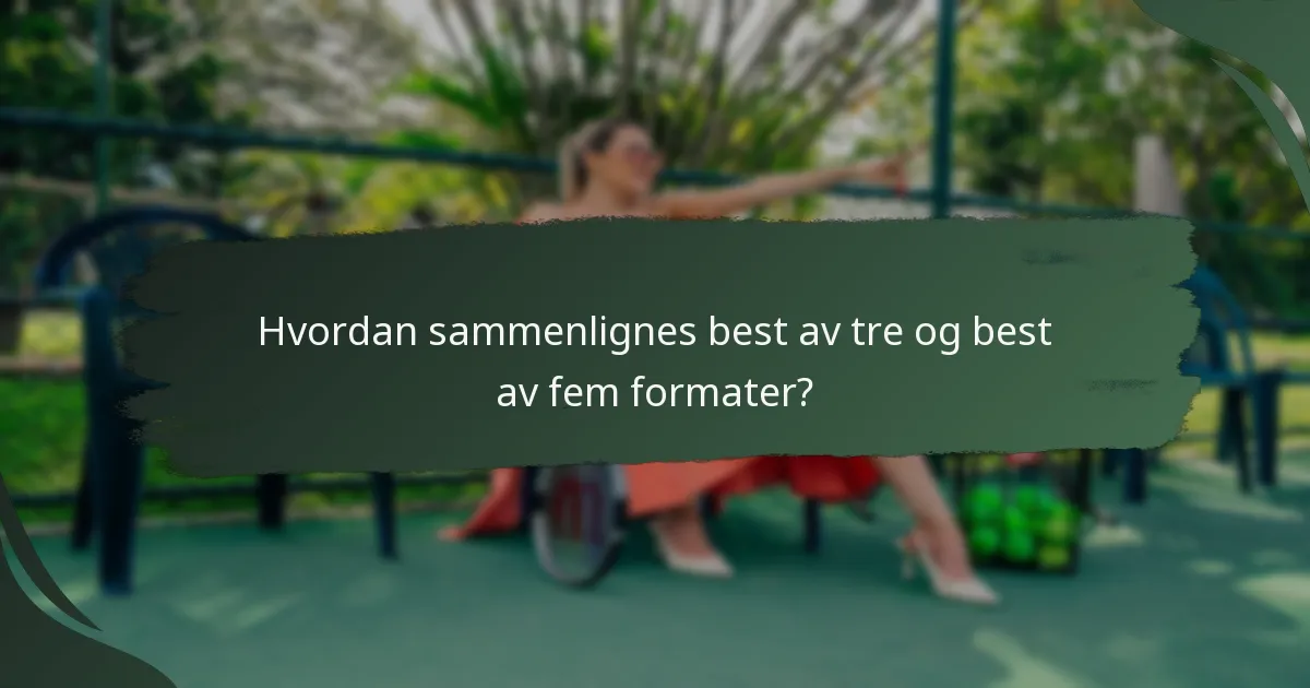 Hvordan sammenlignes best av tre og best av fem formater?