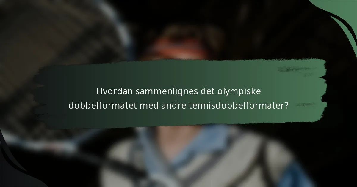 Hvordan sammenlignes det olympiske dobbelformatet med andre tennisdobbelformater?