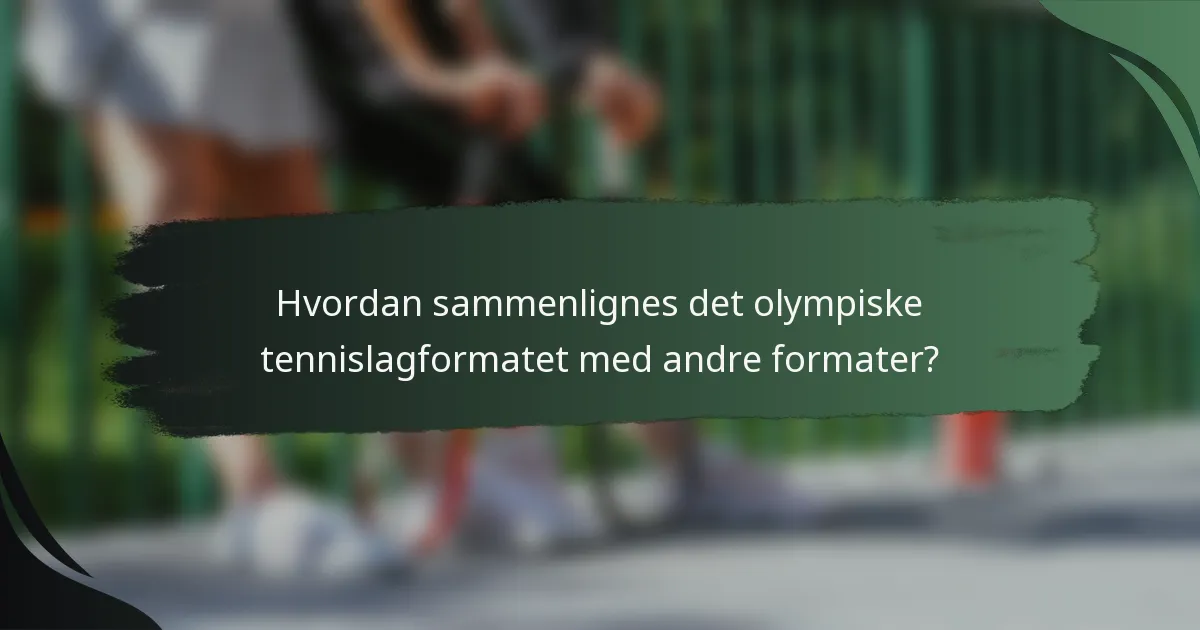 Hvordan sammenlignes det olympiske tennislagformatet med andre formater?