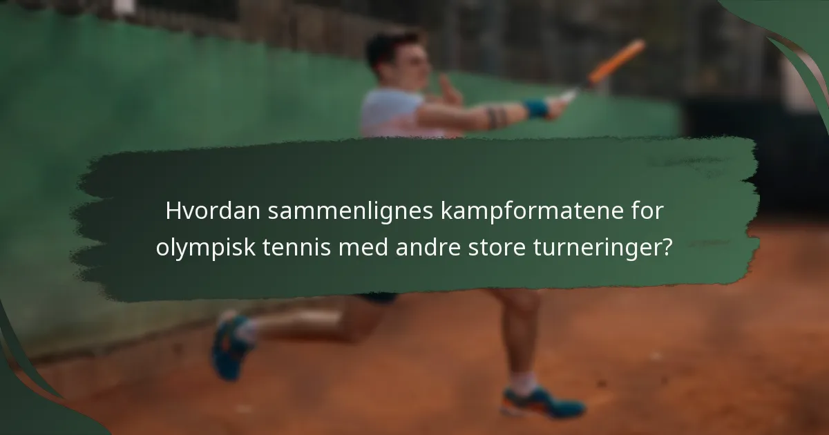 Hvordan sammenlignes kampformatene for olympisk tennis med andre store turneringer?