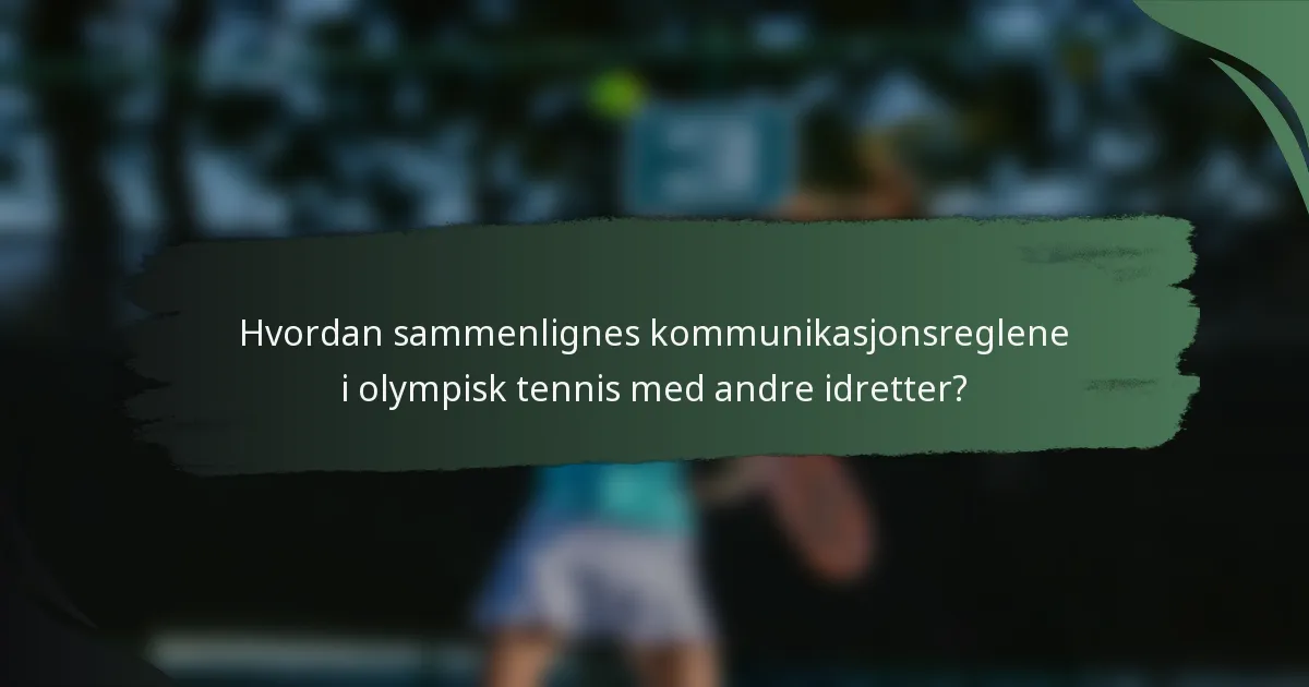 Hvordan sammenlignes kommunikasjonsreglene i olympisk tennis med andre idretter?