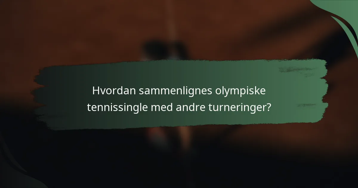Hvordan sammenlignes olympiske tennissingle med andre turneringer?
