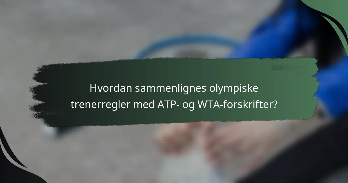 Hvordan sammenlignes olympiske trenerregler med ATP- og WTA-forskrifter?