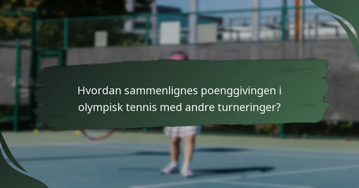 Hvordan sammenlignes poenggivingen i olympisk tennis med andre turneringer?