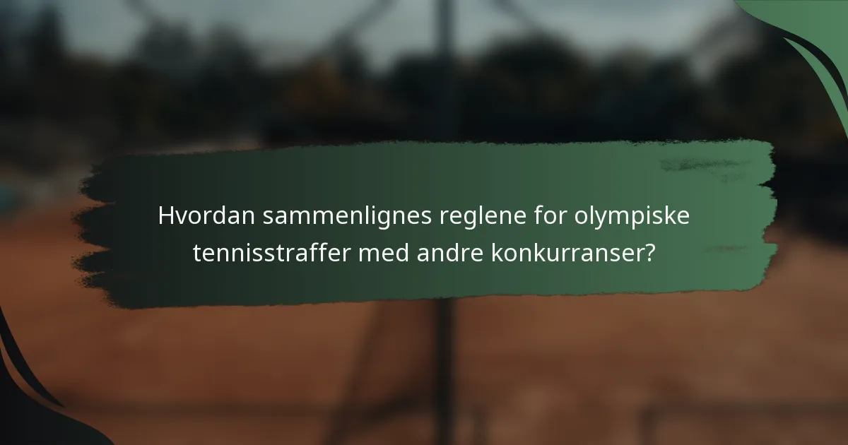 Hvordan sammenlignes reglene for olympiske tennisstraffer med andre konkurranser?