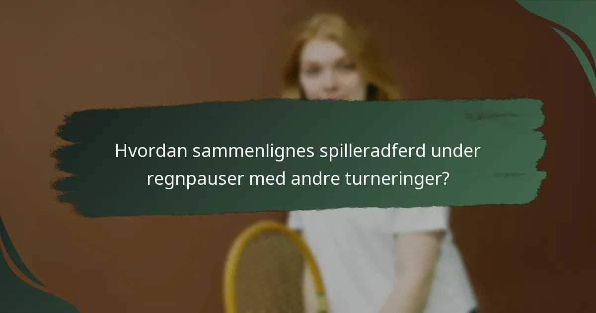 Hvordan sammenlignes spilleradferd under regnpauser med andre turneringer?