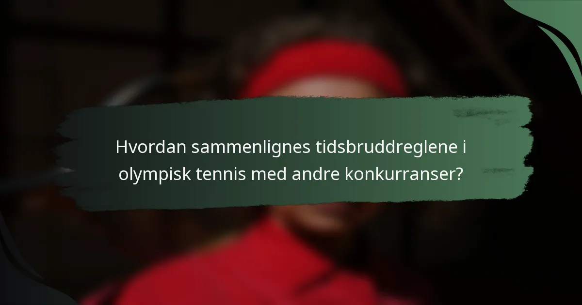 Hvordan sammenlignes tidsbruddreglene i olympisk tennis med andre konkurranser?