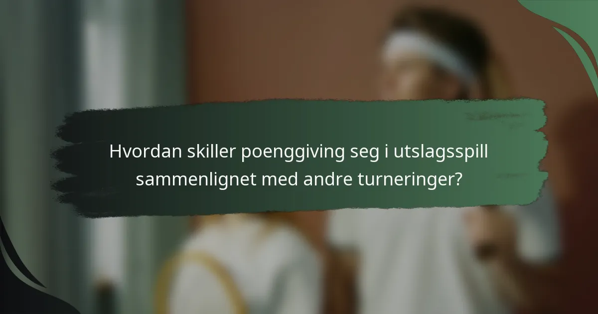 Hvordan skiller poenggiving seg i utslagsspill sammenlignet med andre turneringer?