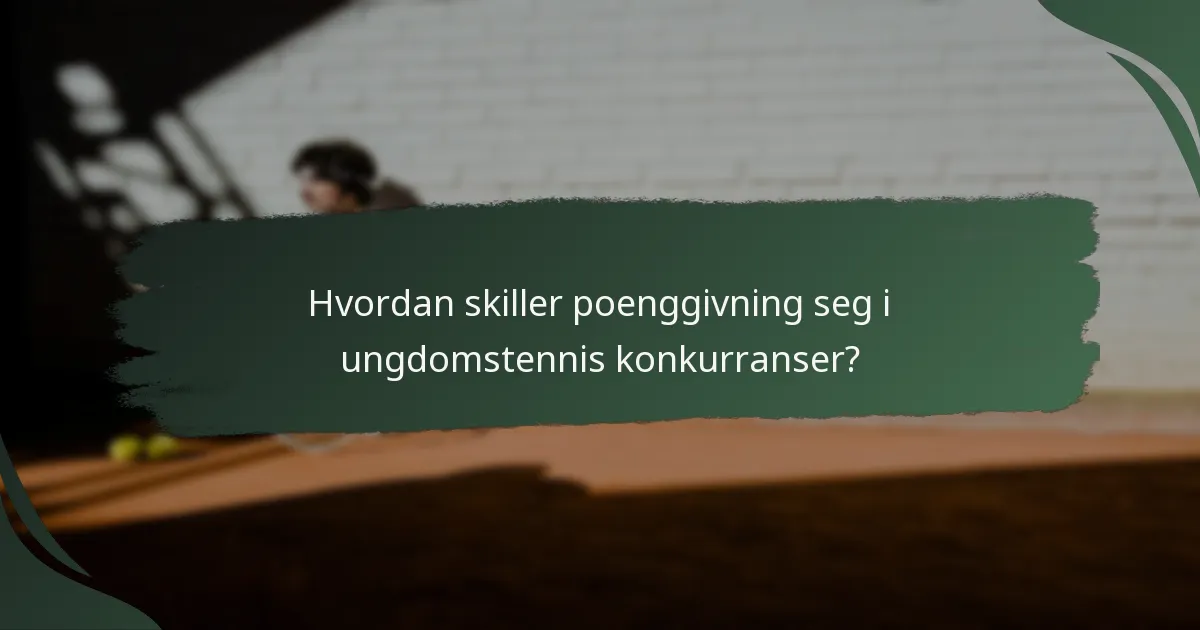 Hvordan skiller poenggivning seg i ungdomstennis konkurranser?
