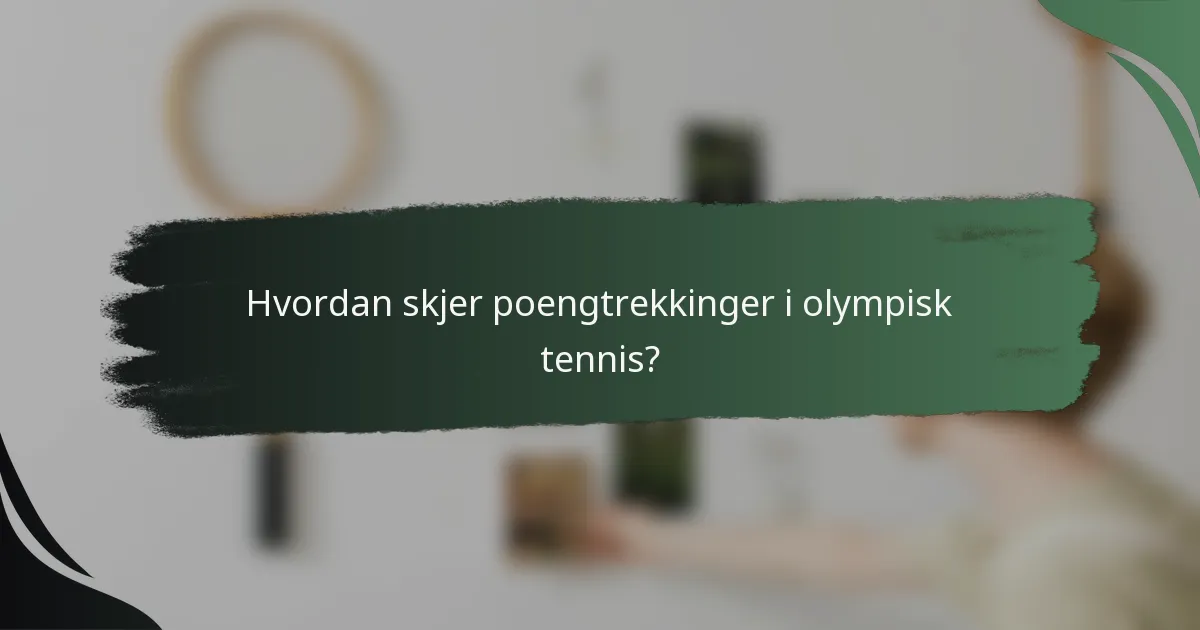 Hvordan skjer poengtrekkinger i olympisk tennis?