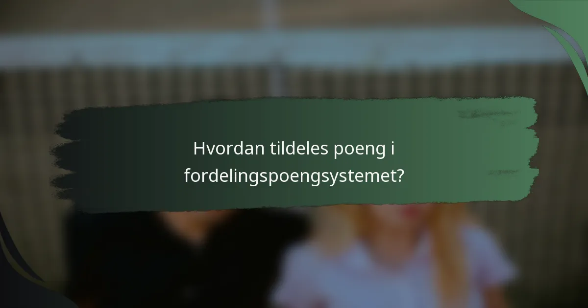Hvordan tildeles poeng i fordelingspoengsystemet?